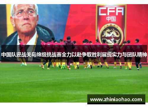 中国队迎战关岛绵级挑战赛全力以赴争取胜利展现实力与团队精神