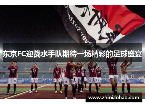 东京FC迎战水手队期待一场精彩的足球盛宴