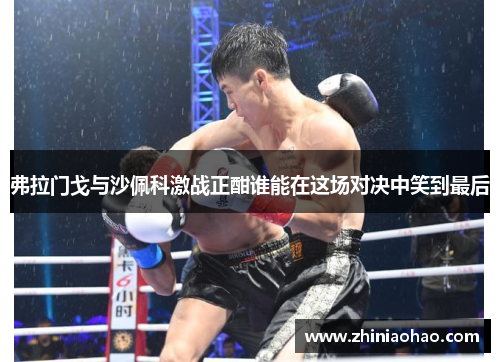 弗拉门戈与沙佩科激战正酣谁能在这场对决中笑到最后